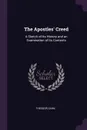 The Apostles' Creed. A Sketch of Its History and an Examination of Its Contents - Theodor Zahn