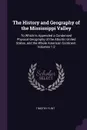 The History and Geography of the Mississippi Valley. To Which Is Appended a Condensed Physical Geography of the Atlantic United States, and the Whole American Continent, Volumes 1-2 - Timothy Flint