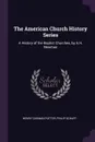 The American Church History Series. A History of the Baptist Churches, by A.H. Newman - Henry Codman Potter, Philip Schaff
