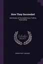 How They Succeeded. Life Stories of Successful men Told by Themselves - Orison Swett Marden