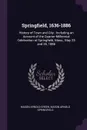 Springfield, 1636-1886. History of Town and City : Including an Account of the Quarter-Millennial Celebration at Springfield, Mass., May 25 and 26, 1886 - Mason Arnold Green, Mason Arnold Springfield