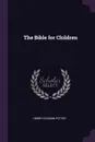 The Bible for Children - Henry Codman Potter