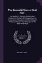 The Domestic Uses of Coal Gas. As Applied to Lighting, Cooking and Heating, Ventilation; With Suggestions to Consumers of Gas As to the Best Mode of Fitting Up Houses and Using Gas to the Best Advantage - William T. Sugg