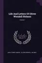 Life And Letters Of Oliver Wendell Holmes; Volume 1 - John Torrey Morse