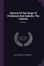 History Of The Reign Of Ferdinand And Isabella, The Catholic; Volume 2 - William Hickling Prescott