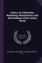 Cotton, its Cultivation, Marketing, Manufacture, and the Problems of the Cotton World - Charles William Burkett, Clarence Hamilton Poe