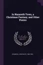 In Nazareth Town, a Christmas Fantasy, and Other Poems - John White Chadwick