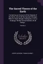 The Sacred Theory of the Earth. Containing an Account of the Original of the Earth, and of all the General Changes Which it Hath Already Undergone, or is to Undergo, Till the Consummation of all Things ..; Volume 2 - Joseph Addison, Thomas Burnet