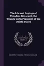 The Life and Sayings of Theodore Roosevelt, the Twenty-sixth President of the United States - Thomas W. [from old catalog] Handford