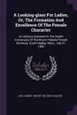 A Looking-glass For Ladies, Or, The Formation And Excellence Of The Female Character. An Address Delivered At The Eighth Anniversary Of The Mount Holyoke Female Seminary, South Hadley, Mass., July 31, 1845 - Joel Hawes