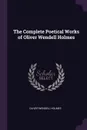 The Complete Poetical Works of Oliver Wendell Holmes - Oliver Wendell Holmes