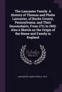 The Lancaster Family. A History of Thomas and Phebe Lancaster, of Bucks County, Pennsylvania, and Their Descendants, From 1711 to 1902. Also a Sketch on the Origin of the Name and Family in England - Harry Fred Lancaster