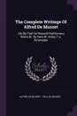 The Complete Writings Of Alfred De Musset. Life .by Paul De Musset. Posthumous Works .tr. By Mary W. Artois, F.a. Schnneider - Alfred de Musset