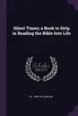 Silent Times; a Book to Help in Reading the Bible Into Life - J R. 1840-1912 Miller