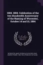 1684. 1884. Celebration of the two Hundredth Anniversary of the Naming of Worcester, October 14 and 15, 1884 - Mass [from old catalog] Worcester