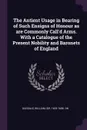 The Antient Usage in Bearing of Such Ensigns of Honour as are Commonly Call'd Arms. With a Catalogue of the Present Nobility and Baronets of England - William Dugdale