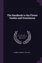 The Handbook to the Flower Garden and Greenhouse - George Glenny