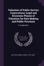 Valuation of Public Service Corporations. Legal and Economic Phases of Valuation for Rate Making and Public Purchase: 2. Supplement. - Robert Harvey Whitten