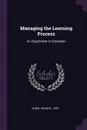 Managing the Learning Process. An Experiment in Education - Irwin M. Rubin