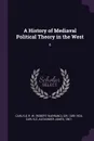 A History of Mediaval Political Theory in the West. 6 - R W. Carlyle, Alexander James Carlyle