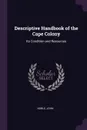 Descriptive Handbook of the Cape Colony. Its Condition and Resources - John Noble