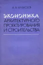 Экономика архитектурного проектирования и строительства - А.А. Алексеев