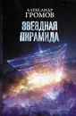 Звездная пирамида - Громов Александр Николаевич