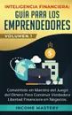 Inteligencia Financiera. Guia Para Los Emprendedores: Conviertete en Maestro del Juego del Dinero Para Construir Verdadera Libertad Financiera en Negocios Volumen 1 - Income Mastery