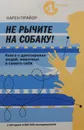 Не рычите на собаку! Книга о дрессировке людей, животных и самого себя - Карен Прайор