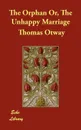 The Orphan Or, The Unhappy Marriage - Thomas Otway