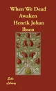 When We Dead Awaken - Henrik Johan Ibsen