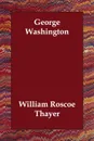 George Washington - William Roscoe Thayer