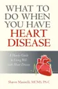 What to Do When You Have Heart Disease. A Handy Guide to Living Well with Heart Disease - Masinelli Mc Sharon Masinelli McMs Pa-C, Sharon Masinelli McMs Pa-C