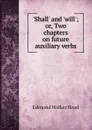 'Shall' and 'will'; or, Two chapters on future auxiliary verbs - Edmund Walker Head