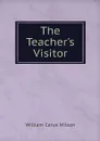 The Teacher's Visitor - William Carus Wilson