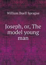 Joseph, or, The model young man - William Buell Sprague