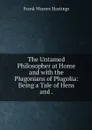 The Untamed Philosopher at Home and with the Plugonians of Plugolia: Being a Tale of Hens and . - Frank Warren Hastings