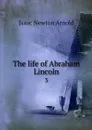 The life of Abraham Lincoln. 3 - Isaac Newton Arnold
