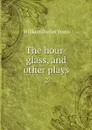 The hour-glass, and other plays. 2 - William Butler Yeats