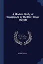 A Modern Study of Conscience by the Rev. Oliver Huckel - Oliver Huckel