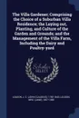 The Villa Gardener; Comprising the Choice of a Suburban Villa Residence; the Laying out, Planting, and Culture of the Garden and Grounds; and the Management of the Villa Farm, Including the Dairy and Poultry-yard - J C. 1783-1843 Loudon, 1807-1858 Loudon