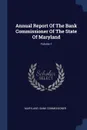 Annual Report Of The Bank Commissioner Of The State Of Maryland; Volume 1 - Maryland. Bank Commissioner