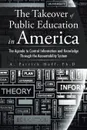 The Takeover of Public Education in America. The Agenda to Control Information and Knowledge Through the Accountability System - Ph.D. A. Patrick Huff