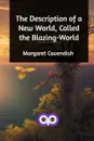 The Description of a New World, Called the Blazing-World - Margaret Cavendish