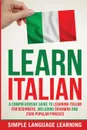Learn Italian. A Comprehensive Guide to Learning Italian for Beginners, Including Grammar and 2500 Popular Phrases - Simple Language Learning
