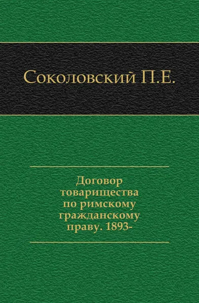 Обложка книги Договор товарищества по римскому гражданскому праву, П.Е. Соколовский