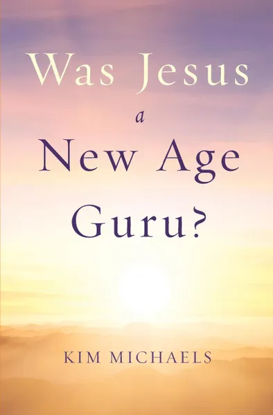 Обложка книги Was Jesus a New Age Guru?, Kim Michaels