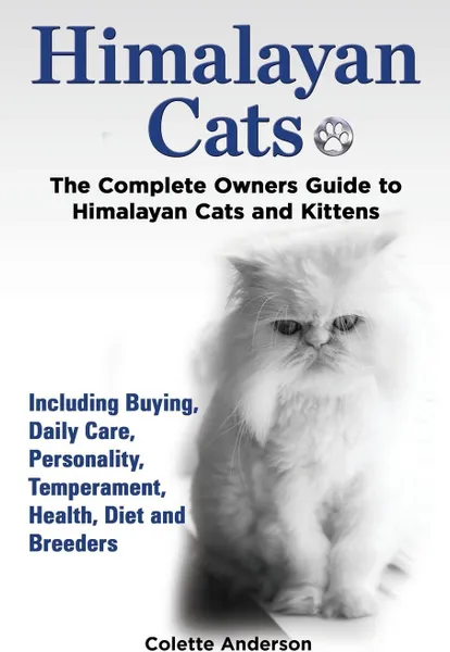 Обложка книги Himalayan Cats, The Complete Owners Guide to Himalayan Cats and Kittens  Including Buying, Daily Care, Personality, Temperament, Health, Diet and Breeders, Colette Anderson