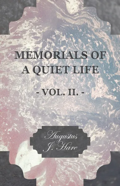 Обложка книги Memorials of a Quiet Life - Vol. II., Augustus John Cuthbert Hare