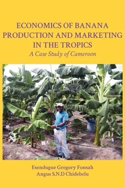 Обложка книги Economics of Banana Production and Marketing in the Tropics. A Case Study of Cameroon, Esendugue Gregory Fonsah, Angus S.N.D Chidebelu